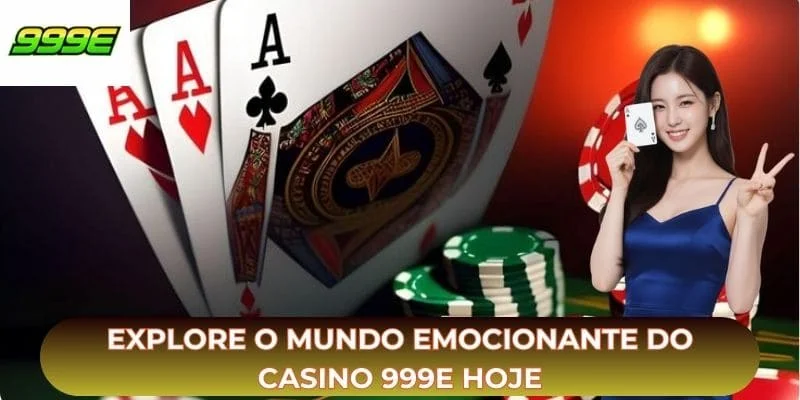 Explore o mundo emocionante do casino 999E hoje