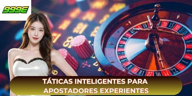 Táticas inteligentes para apostadores experientes